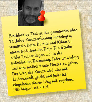 Erstklassige Trainer, die gemeinsam �ber 70 Jahre Karateerfahrung mitbringen, vermitteln Kata, Kumite und Kihon in einem traditionellen Dojo. Die St�rke beider Trainer liegen u.a. in der individuellen Betreuung. Jeder ist wichtig und wird motiviert sein Bestes zu geben. Der Weg des Karate wird hier mit Leidenschaft gelebt und jeder ist eingeladen diesen Weg mit zugehen.. (Nils Mitglied seit 2014)